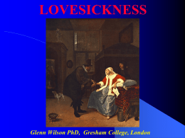 LOVESICKNESS  Glenn Wilson PhD, Gresham College, London CRAZY FOR YOU The symptoms of love look much like various forms of mental illness (Tallis 2005): Mania.