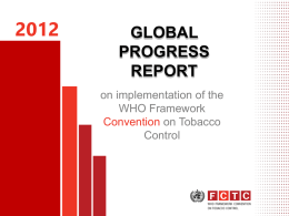GLOBAL PROGRESS REPORT on implementation of the WHO Framework Convention on Tobacco Control Contents         Scopes of global progress report Overall progress in implementation of the Convention Implementation of the.
