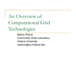 An Overview of Computational Grid Technologies Marlon Pierce Community Grids Laboratory Indiana University mpierce@cs.indiana.edu Grids in I533 Context  Workflow, Information, Sharing, Ontology Services Gaussian, Logical File PubChem, etc Data Mining Systems General Data General.