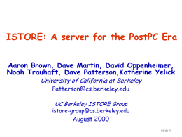 ISTORE: A server for the PostPC Era Aaron Brown, Dave Martin, David Oppenheimer, Noah Trauhaft, Dave Patterson,Katherine Yelick University of California at Berkeley Patterson@cs.berkeley.edu UC.