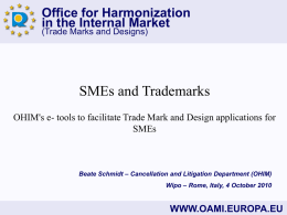 Office for Harmonization in the Internal Market (Trade Marks and Designs)  SMEs and Trademarks OHIM's e- tools to facilitate Trade Mark and Design applications.