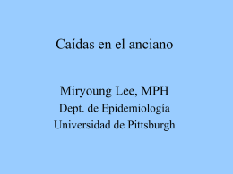 Caídas en el anciano Miryoung Lee, MPH Dept. de Epidemiología Universidad de Pittsburgh.