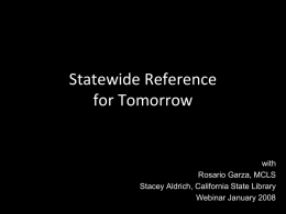 Statewide Reference for Tomorrow  with Rosario Garza, MCLS Stacey Aldrich, California State Library Webinar January 2008