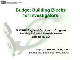 Budget Building Blocks for Investigators  2015 NIH Regional Seminar on Program Funding & Grants Administration Baltimore, MD  Roger G Sorensen, Ph.D., MPA National Institute on Drug.