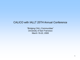 CALICO with IALLT 25TH Annual Conference “Bridging CALL Communities” University of San Francisco March 18-22, 2008