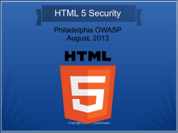 HTML 5 Security Philadelphia OWASP August, 2013  Copyright Justin C. Klein Keane Announcements ●  ●  ●  OWASP App Sec USA is coming up in November in NYC (http://appsecusa.org/2013/)! Please.