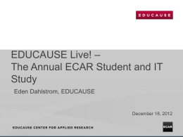 EDUCAUSE Live! – The Annual ECAR Student and IT Study Eden Dahlstrom, EDUCAUSE  December 18, 2012