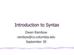 Introduction to Syntax Owen Rambow rambow@cs.columbia.edu September 30 What is Syntax? • Study of structure of language • Specifically, goal is to relate surface form  (e.g.,