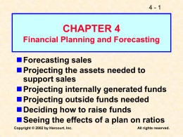 4-1  CHAPTER 4 Financial Planning and Forecasting Forecasting sales Projecting the assets needed to support sales Projecting internally generated funds Projecting outside funds needed Deciding how to raise.