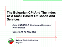 The Bulgarian CPI And The Index Of A Small Basket Of Goods And Services Joint UNECE/ILO Meeting on Consumer Price Indices Geneva, 10-12 May 2006  National.