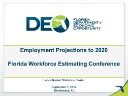 Employment Projections to 2020 Florida Workforce Estimating Conference Labor Market Statistics Center  September 7, 2012 Tallahassee, FL.