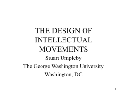 THE DESIGN OF INTELLECTUAL MOVEMENTS Stuart Umpleby The George Washington University Washington, DC How I became interested • Second order cybernetics was an important addition to the.