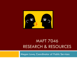 MAFT 7046 RESEARCH & RESOURCES Megan Lowe, Coordinator of Public Services Where to Begin? At the Beginning! Let’s say you need some resources.