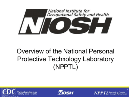 Overview of the National Personal Protective Technology Laboratory (NPPTL) NIOSH Divisions & Laboratories  • • • •  Office of the Director, NIOSH National Personal Protective Technology Laboratory Office of Mine.