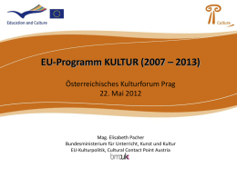 EU-Programm KULTUR (2007 – 2013) Österreichisches Kulturforum Prag 22. Mai 2012  Mag. Elisabeth Pacher Bundesministerium für Unterricht, Kunst und Kultur EU-Kulturpolitik, Cultural Contact Point Austria.