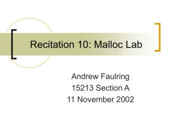 Recitation 10: Malloc Lab Andrew Faulring 15213 Section A 11 November 2002 Logistics    faulring@cs.cmu.edu Office hours      Exam 2      NSH 2504 Tuesday 2–3 Tuesday, 12 November, 6:00-7:20pm Doherty Hall 2315  Lab 6