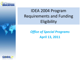 IDEA 2004 Program Requirements and Funding Eligibility Office of Special Programs April 13, 2011