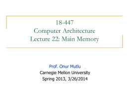18-447 Computer Architecture Lecture 22: Main Memory  Prof. Onur Mutlu Carnegie Mellon University Spring 2013, 3/26/2014