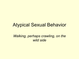 Atypical Sexual Behavior Walking, perhaps crawling, on the wild side Paraphilias • A nicer name • A term used to describe uncommon types of sexual.