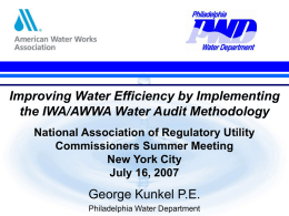 Improving Water Efficiency by Implementing the IWA/AWWA Water Audit Methodology National Association of Regulatory Utility Commissioners Summer Meeting New York City July 16, 2007  George Kunkel.