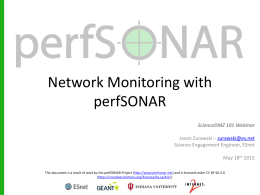 Network Monitoring with perfSONAR ScienceDMZ 101 Webinar Jason Zurawski – zurawski@es.net Science Engagement Engineer, ESnet May 18th 2015 This document is a result of work by.