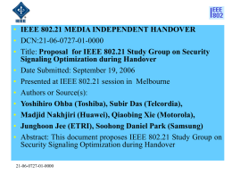 • IEEE 802.21 MEDIA INDEPENDENT HANDOVER • DCN:21-06-0727-01-0000 • Title: Proposal for IEEE 802.21 Study Group on Security Signaling Optimization during Handover • Date.