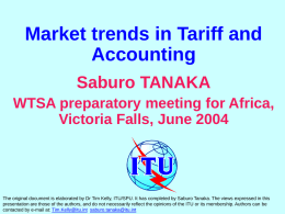 Market trends in Tariff and Accounting Saburo TANAKA WTSA preparatory meeting for Africa, Victoria Falls, June 2004  The original document is elaborated by Dr Tim.