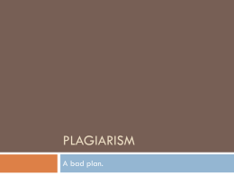 PLAGIARISM A bad plan. Start from the beginning:  What is your working definition of plagiarism?    Where did it come from?  