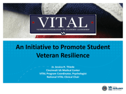 An Initiative to Promote Student Veteran Resilience Dr. Jessica H. Thiede  Cincinnati VA Medical Center VITAL Program Coordinator, Psychologist National VITAL Clinical Chair.