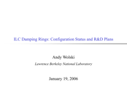 ILC Damping Rings: Configuration Status and R&D Plans  Andy Wolski Lawrence Berkeley National Laboratory  January 19, 2006