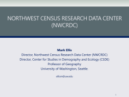NORTHWEST CENSUS RESEARCH DATA CENTER (NWCRDC)  Mark Ellis Director, Northwest Census Research Data Center (NWCRDC) Director, Center for Studies in Demography and Ecology (CSDE) Professor.
