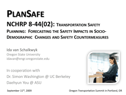 PLANSAFE NCHRP 8-44(02): TRANSPORTATION SAFETY PLANNING: FORECASTING THE SAFETY IMPACTS IN SOCIODEMOGRAPHIC CHANGES AND SAFETY COUNTERMEASURES Ida van Schalkwyk Oregon State University idavan@engr.oregonstate.edu  In cooperation with Dr.