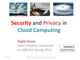 Security and Privacy in Cloud Computing Ragib Hasan Johns Hopkins University en.600.412 Spring 2011 2/07/2010  en.600.412 Spring 2011 Lecture 2 | JHU | Ragib Hasan  Lecture 2 02/07/2010