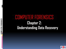 COMPUTER FORENSICS  COMPUTER FORENSICS Chapter 2: Understanding Data Recovery INFORMATION SECURITY MANAGEMENT  Outline •  File Systems and Disk Structure • •  Computer Forensics tools Executing an Investigation.