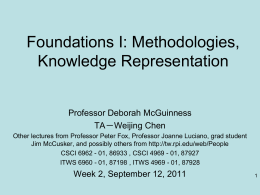 Foundations I: Methodologies, Knowledge Representation  Professor Deborah McGuinness TA－Weijing Chen Other lectures from Professor Peter Fox, Professor Joanne Luciano, grad student Jim McCusker, and possibly.