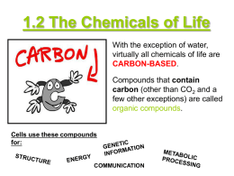 1.2 The Chemicals of Life With the exception of water, virtually all chemicals of life are CARBON-BASED. Compounds that contain carbon (other than CO2 and.