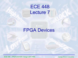 ECE 448 Lecture 7  FPGA Devices  ECE 448 – FPGA and ASIC Design with VHDL  George Mason University.