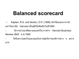 Balanced scorecard -  Kaplan, R.S. and Norton, D.P. (1996) นักวิจย ั และอาจารย ์  มหาวิทยาลัย Harvard เป็ นผูริ ่ คิดคนในปี้ เริม ้  -  มีการนาแนวคิดมาเผยแพรในวารสาร Harvard Business ่  Review เมือ ่ ปี ค.ศ.1992 มาก  ไดรั าง ๆ อยาง ้