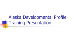Alaska Developmental Profile Training Presentation Alaska Developmental Profile     The Alaska Developmental Profile is required as part of the statewide comprehensive system of student assessments, Sec.