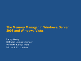 The Memory Manager in Windows Server 2003 and Windows Vista ®  ™  Landy Wang Software Design Engineer Windows Kernel Team Microsoft Corporation.