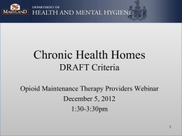 Chronic Health Homes DRAFT Criteria Opioid Maintenance Therapy Providers Webinar December 5, 2012 1:30-3:30pm.