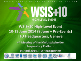 WSIS+10 High-Level Event 10-13 June 2014 (9 June – Pre-Events) ITU Headquarters, Geneva 4th Meeting of the Multistakeholder Preparatory Platform 14 April 2014, ITU Headquarters.