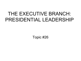 THE EXECUTIVE BRANCH: PRESIDENTIAL LEADERSHIP  Topic #26 Presidential Power • In Presidential debates, candidates pretty much ask viewers and potential voters to choose between.