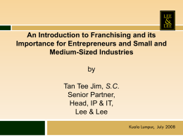 An Introduction to Franchising and its Importance for Entrepreneurs and Small and Medium-Sized Industries by Tan Tee Jim, S.C. Senior Partner, Head, IP & IT, Lee &