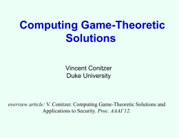 Computing Game-Theoretic Solutions Vincent Conitzer Duke University  overview article: V. Conitzer. Computing Game-Theoretic Solutions and Applications to Security.