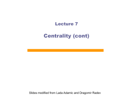 Lecture 7  Centrality (cont)  Slides modified from Lada Adamic and Dragomir Radev.