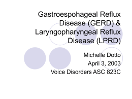 Gastroespohageal Reflux Disease (GERD) & Laryngopharyngeal Reflux Disease (LPRD) Michelle Dotto April 3, 2003 Voice Disorders ASC 823C.