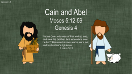 Lesson 12  Cain and Abel Moses 5:12-59 Genesis 4 Not as Cain, who was of that wicked one, and slew his brother.