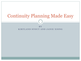 Continuity Planning Made Easy BY KIRTLAND STOUT AND JANIE XIONG Q: What is continuity planning? • A: Continuity planning is the planning and  preparations.