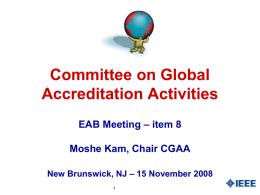 Committee on Global Accreditation Activities EAB Meeting – item 8  Moshe Kam, Chair CGAA New Brunswick, NJ – 15 November 2008